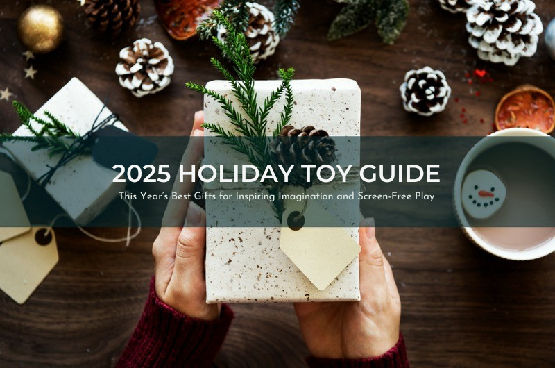 2025 HOLIDAY TOY GUIDE - This Year’s Best Gifts for Inspiring Imagination and Screen-Free Play