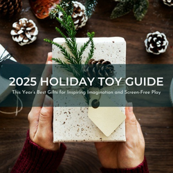 2025 HOLIDAY TOY GUIDE - This Year’s Best Gifts for Inspiring Imagination and Screen-Free Play